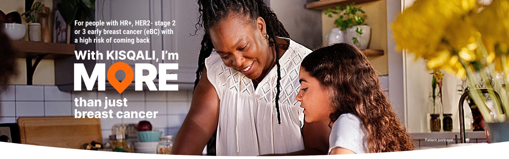 For people with HR+, HER2- stage 2 or 3 early breast cancer (eBC) with a high risk of coming back. With KISQALI, I'm more than just breast cancer.
