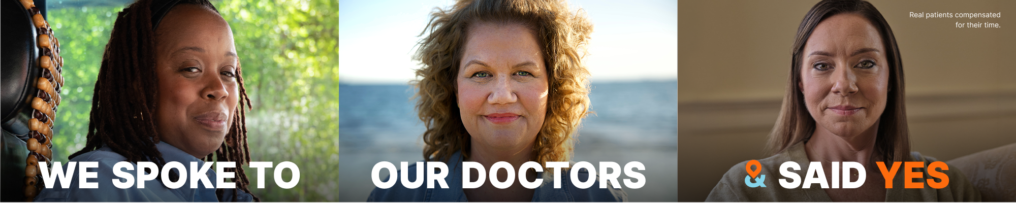 We Spoke To Our Doctors & Said Yes. Real patients compensated for their time.